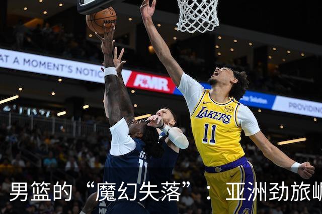 男篮的“魔幻失落”：亚洲劲旅崛起，中国队再陷泥淖！